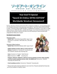 Year-End TV Special “Sword Art Online EXTRA EDITION” Worldwide Simulcast Announced! During a talk show at Anime Festival Asia 2013 in Singapore, Aniplex Inc. announced their plans of a worldwide simulcast of the spec