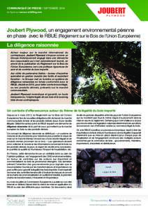 COMMUNIQUÉ DE PRESSE / SEPTEMBRE 2014 en ligne sur www.n-schilling.com Joubert Plywood, un engagement environnemental pérenne en phase, avec le RBUE (Règlement sur le Bois de l’Union Européenne) La diligence raison