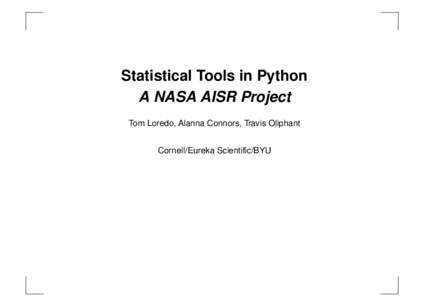 Statistical Tools in Python A NASA AISR Project Tom Loredo, Alanna Connors, Travis Oliphant Cornell/Eureka Scientific/BYU  Motivation