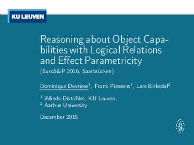 Reasoning about Object Capabilities with Logical Relations and Effect Parametricity (EuroS&P 2016, Saarbrücken) Dominique Devriese1 , Frank Piessens1 , Lars Birkedal2 1 2