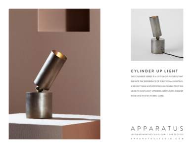 CYLINDER UP LIGHT THE CYLINDER SERIES IS A SYSTEM OF FIXTURES THAT ELEVATE THE EXPERIENCE OF FUNCTIONAL LIGHTING. A WEIGHTY BASE ANCHORS THE ADJUSTABLE PIVOTING HEAD TO CAST LIGHT UPWARDS. BRASS TURN-DIMMER KNOB AND WOVE