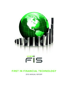 FI RS T IN F INAN CI A L TEC H N O L O GYA NNU A L REPO RT ABOUT FIS FIS™ (NYSE: FIS) is the world’s largest global provider dedicated to banking and payments technologies. With a long history deeply rooted i
