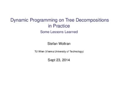 Dynamic Programming on Tree Decompositions in Practice Some Lessons Learned Stefan Woltran TU Wien (Vienna University of Technology)