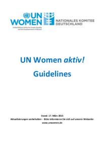 UN Women aktiv! Guidelines Stand: 17. März 2015 Aktualisierungen vorbehalten - Bitte informieren Sie sich auf unserer Webseite: www.unwomen.de