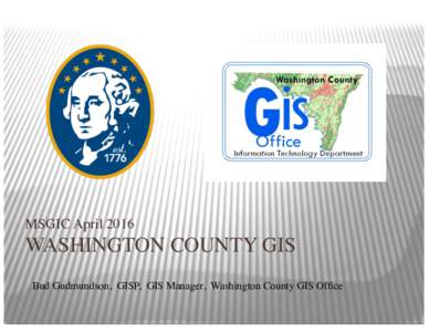 MSGIC AprilWASHINGTON COUNTY GIS Bud Gudmundson, GISP, GIS Manager, Washington County GIS Office  GIS OFFICE