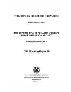THOUGHTS ON INDIGENOUS KNOWLEDGE Julius D. Mendoza, Ph.D. THE SHAPING OF A CORDILLERA WOMEN’S HISTORY RESEARCH PROJECT Athena Lydia Casambre, Ph.D.