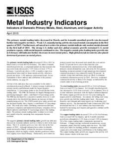 Metal Industry Indicators Indicators of Domestic Primary Metals, Steel, Aluminum, and Copper Activity April 2015 The primary metals leading index decreased in March, and its 6-month smoothed growth rate decreased further