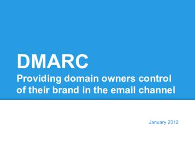DMARC Providing domain owners control of their brand in the email channel January 2012  DMARC Defined
