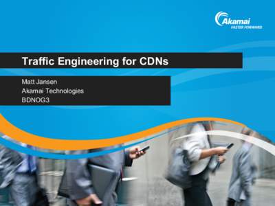 Traffic Engineering for CDNs Matt Jansen Akamai Technologies BDNOG3  The Akamai Intelligent Platform