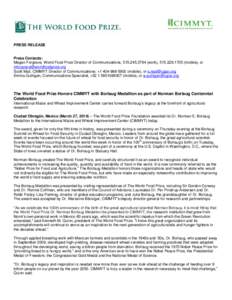 PRESS RELEASE Press Contacts: Megan Forgrave, World Food Prize Director of Communications, [removed]work), [removed]mobile), or [removed] Scott Mall, CIMMYT Director of Communications: +1 404