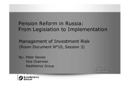 Pension Reform in Russia: From Legislation to Implementation Management of Investment Risk (Room Document N°10, Session 3) By: Peter Davies Vice Chairman