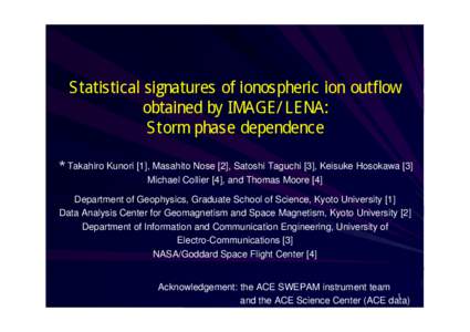 Statistical signatures of ionospheric ion outflow obtained by IMAGE/LENA: Storm phase dependence ＊Takahiro Kunori [1], Masahito Nose [2], Satoshi Taguchi [3], Keisuke Hosokawa [3] Michael Collier [4], and Thomas Moore 