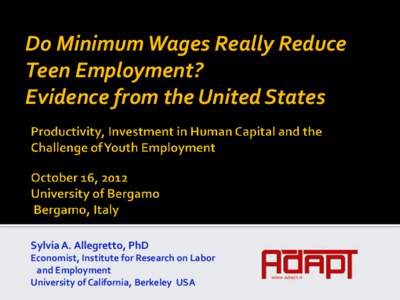 Do Minimum Wages Really Reduce Teen Employment? Evidence from the United States Sylvia A. Allegretto, PhD Economist, Institute for Research on Labor