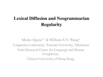 Lexical Diffusion and Neogrammarian Regularity Mieko Ogura1,2 & William S-Y. Wang2 1Linguistics  Laboratory, Tsurumi University, Yokohama
