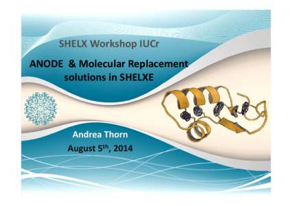 SHELX Workshop IUCr ANODE & Molecular Replacement solutions in SHELXE Andrea Thorn August 5th, 2014