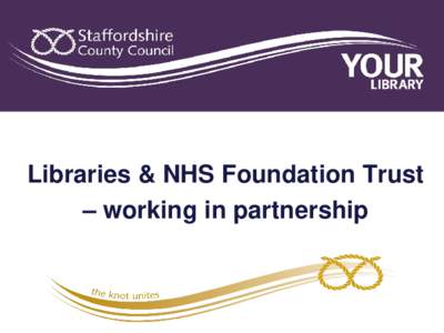 L  Libraries & NHS Foundation Trust – working in partnership  Staffordshire in numbers…