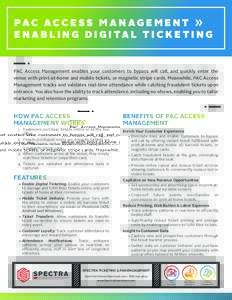 PA C A C C E S S M A N A G E M E N T » E N A B L I N G D I G I TA L T I C K E T I N G PAC Access Management enables your customers to bypass will call, and quickly enter the venue with print-at-home and mobile tickets, 