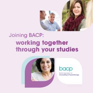 Joining BACP:  working together through your studies  Supporting you at each