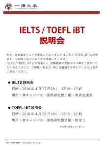IELTS / TOEFL iBT 説明会 例年、海外留学フェアで実施しておりました IELTS と TOEFL iBT の説明 会を、今回は下記のとおり別途実施いたします。  IELTS / TOEFL iBT の担当者か