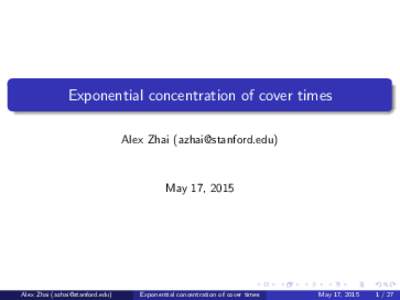 Exponential concentration of cover times Alex Zhai () May 17, 2015  Alex Zhai ()