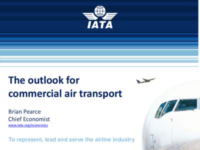 The outlook for commercial air transport Brian Pearce Chief Economist www.iata.org/economics