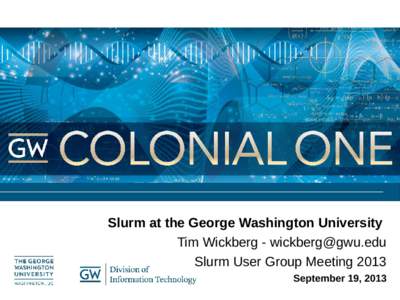 Slurm at the George Washington University Tim Wickberg -  Slurm User Group Meeting 2013 September 19, 2013  Colonial One Background