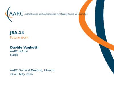 Authentication and Authorisation for Research and Collaboration  JRA.14 Future work  Davide Vaghetti
