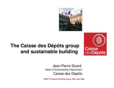 The Caisse des Dépôts group and sustainable building Jean-Pierre Sicard Head of Sustainability Department  Caisse des Dépôts