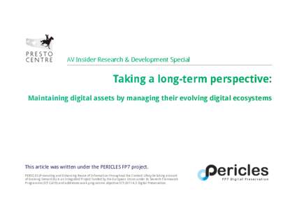AV Insider Research & Development Special  Taking a long-term perspective: Maintaining digital assets by managing their evolving digital ecosystems  This article was written under the PERICLES FP7 project.