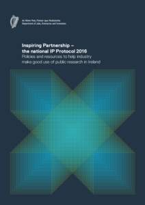National IP ProtocolInspiring Partnership – the national IP Protocol 2016 Policies and resources to help industry make good use of public research in Ireland