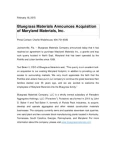 February 18, 2015  Bluegrass Materials Announces Acquisition of Maryland Materials, Inc. Press Contact: Charlie Wodehouse, Jacksonville, Fla. – Bluegrass Materials Company announced today that it has