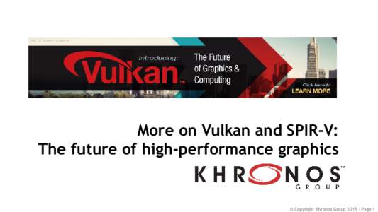 More on Vulkan and SPIR-V: The future of high-performance graphics © Copyright Khronos GroupPage 1  Outline