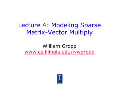 Lecture 4: Modeling Sparse Matrix-Vector Multiply William Gropp www.cs.illinois.edu/~wgropp  Sustained Memory Bandwidth