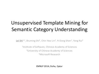 Unsupervised Template Mining for Semantic Category Understanding Lei Shi1,2, Shuming Shi3, Chin-Yew Lin3, Yi-Dong Shen1, Yong Rui3 1Institute  of Software, Chinese Academy of Sciences