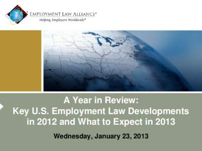 A Year in Review: Key U.S. Employment Law Developments in 2012 and What to Expect in 2013 Wednesday, January 23, 2013  PRESENTERS