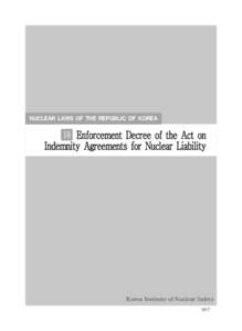 NUCLEAR LAWS OF THE REPUBLIC OF KOREA  18 Enforcement Decree of the Act on Indemnity Agreements for Nuclear Liability