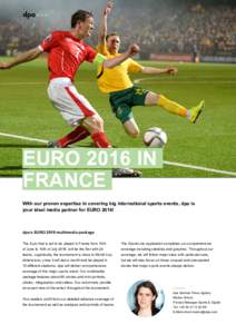 EURO 2016 IN FRANCE With our proven expertise in covering big international sports events, dpa is your ideal media partner for EURO 2016!  dpa‘s EURO 2016 multimedia package