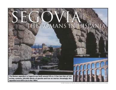 segovia the romans in hispania The Roman aqueduct in Segovia was built around 50 BCE. It has two tiers of 163 arches, contains 200,000 blocks of granite and has no mortar. Amazingly this aqueduct was still in use in the 