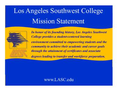 Los Angeles Southwest College Mission Statement In honor of its founding history, Los Angeles Southwest College provides a student-centered learning environment committed to empowering students and the community to achie