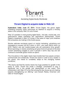 Marketing Digital Media Worldwide  Ybrant Digital to acquire stake in Web 3.0 Hyderabad, India; June 27, 2011: Ybrant Digital, the global digital marketing company, today announced its intention to acquire a minority sta
