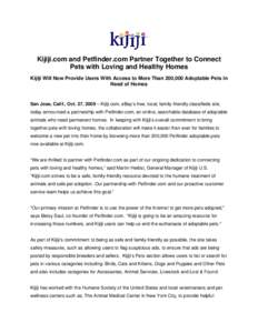Kijiji.com and Petfinder.com Partner Together to Connect Pets with Loving and Healthy Homes Kijiji Will Now Provide Users With Access to More Than 200,000 Adoptable Pets in Need of Homes  San Jose, Calif., Oct. 27, 2009 