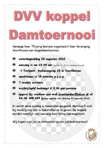 Vanwege haar 75-jarig bestaan organiseert Dam Vereniging Voorthuizen een koppeldamtoernooi. zaterdagmiddag 25 augustus 2012 aanvang is om 13:00 uur  (gelieve 12:45 uur aanwezig te zijn)