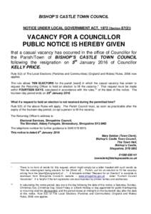 BISHOP’S CASTLE TOWN COUNCIL NOTICE UNDER LOCAL GOVERNMENT ACT, 1972 (SectionVACANCY FOR A COUNCILLOR PUBLIC NOTICE IS HEREBY GIVEN that a casual vacancy has occurred in the office of Councillor for