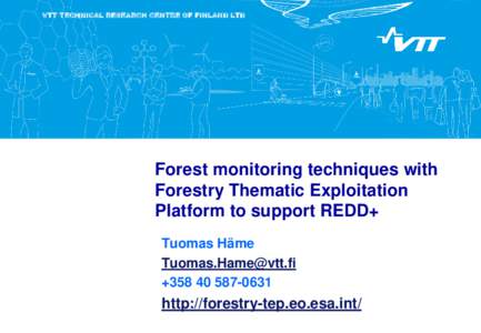 VTT TECHNICAL RESEARCH CENTRE OF FINLAND LTD  Forest monitoring techniques with Forestry Thematic Exploitation Platform to support REDD+ Tuomas Häme