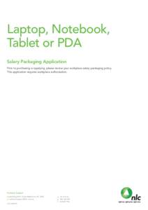 Laptop, Notebook, Tablet or PDA Salary Packaging Application Prior to purchasing or applying, please review your workplace salary packaging policy. This application requires workplace authorisation.