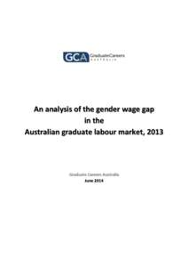 An analysis of the gender wage gap in the Australian graduate labour market, 2013 Graduate Careers Australia June 2014