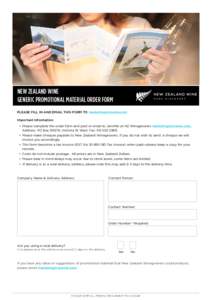 NEW ZEALAND WINE GENERIC PROMOTIONAL MATERIAL ORDER FORM PLEASE FILL IN AND EMAIL THIS FORM TO  Important Information: •	 Please complete the order form and post or email to Jennifer at NZ Winegrowe