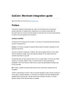 GoCoin: Merchant integration guide More information can be found at help.gocoin.com Preface This guide is intended for Merchants who wish to use the GoCoin API to accept and process payments in Cryptocurrency. Depending 