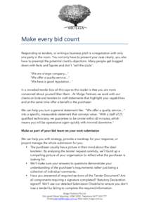 Make	
  every	
  bid	
  count	
   Responding to tenders, or writing a business pitch is a negotiation with only one party in the room. You not only have to present your case clearly, you also have to preempt the pote