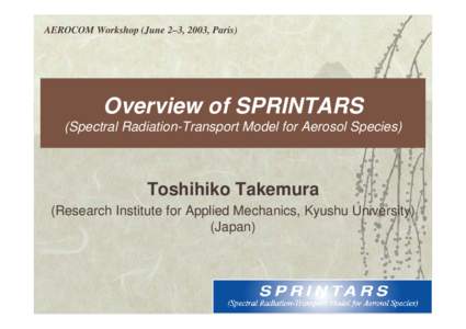 AEROCOM Workshop (June 2–3, 2003, Paris)  Overview of SPRINTARS (Spectral Radiation-Transport Model for Aerosol Species)  Toshihiko Takemura